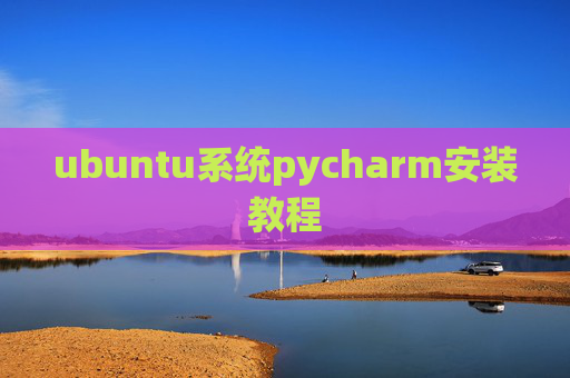 ubuntu系统pycharm安装教程 ubuntu系统pycharm安装教程