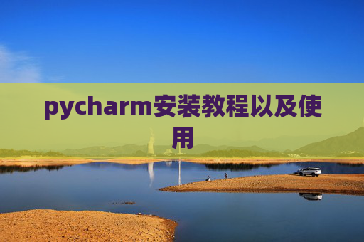 pycharm安装教程以及使用 pycharm安装教程以及使用